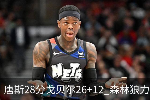 唐斯28分戈贝尔26+12 森林狼力克黄蜂4连胜